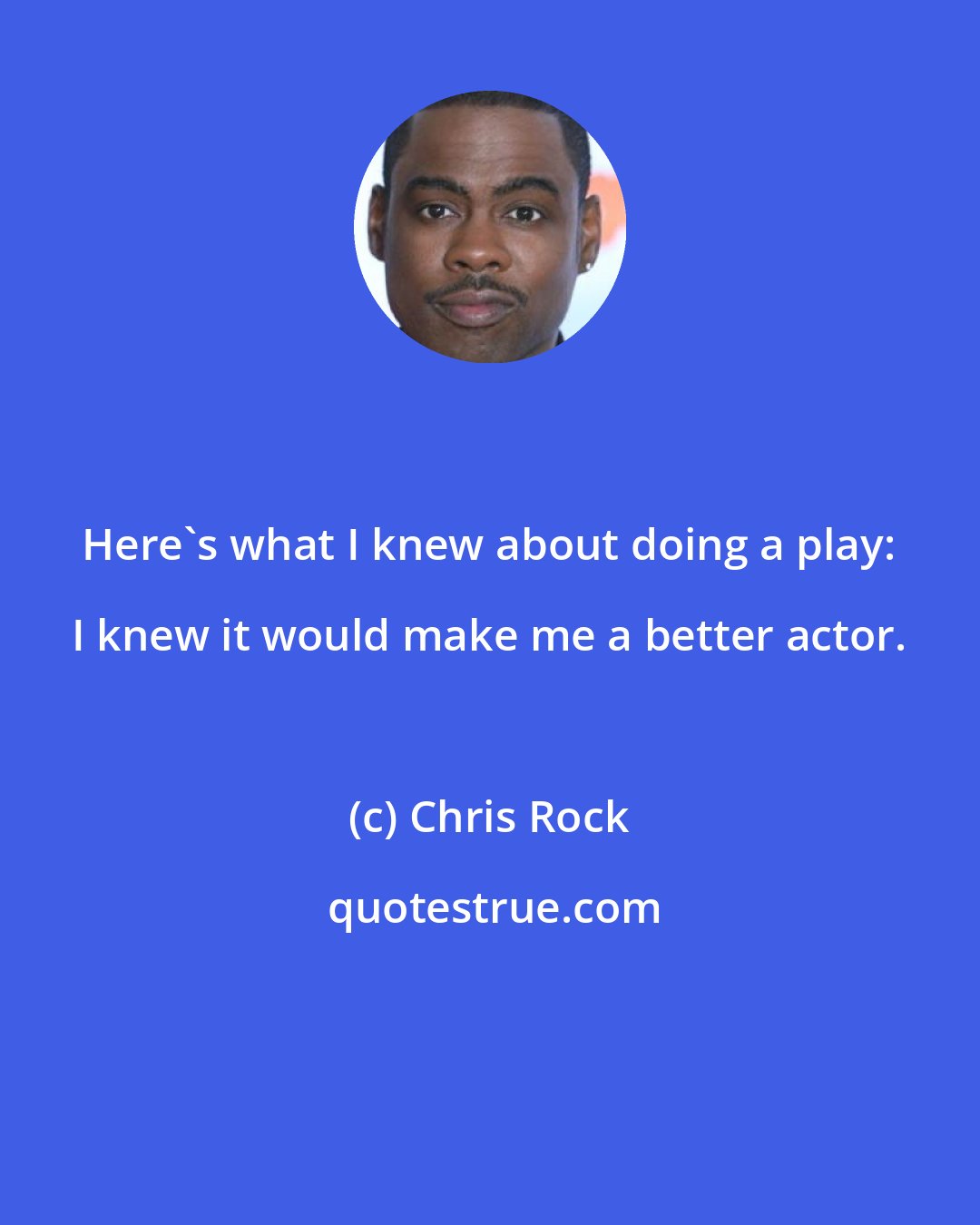 Chris Rock: Here's what I knew about doing a play: I knew it would make me a better actor.