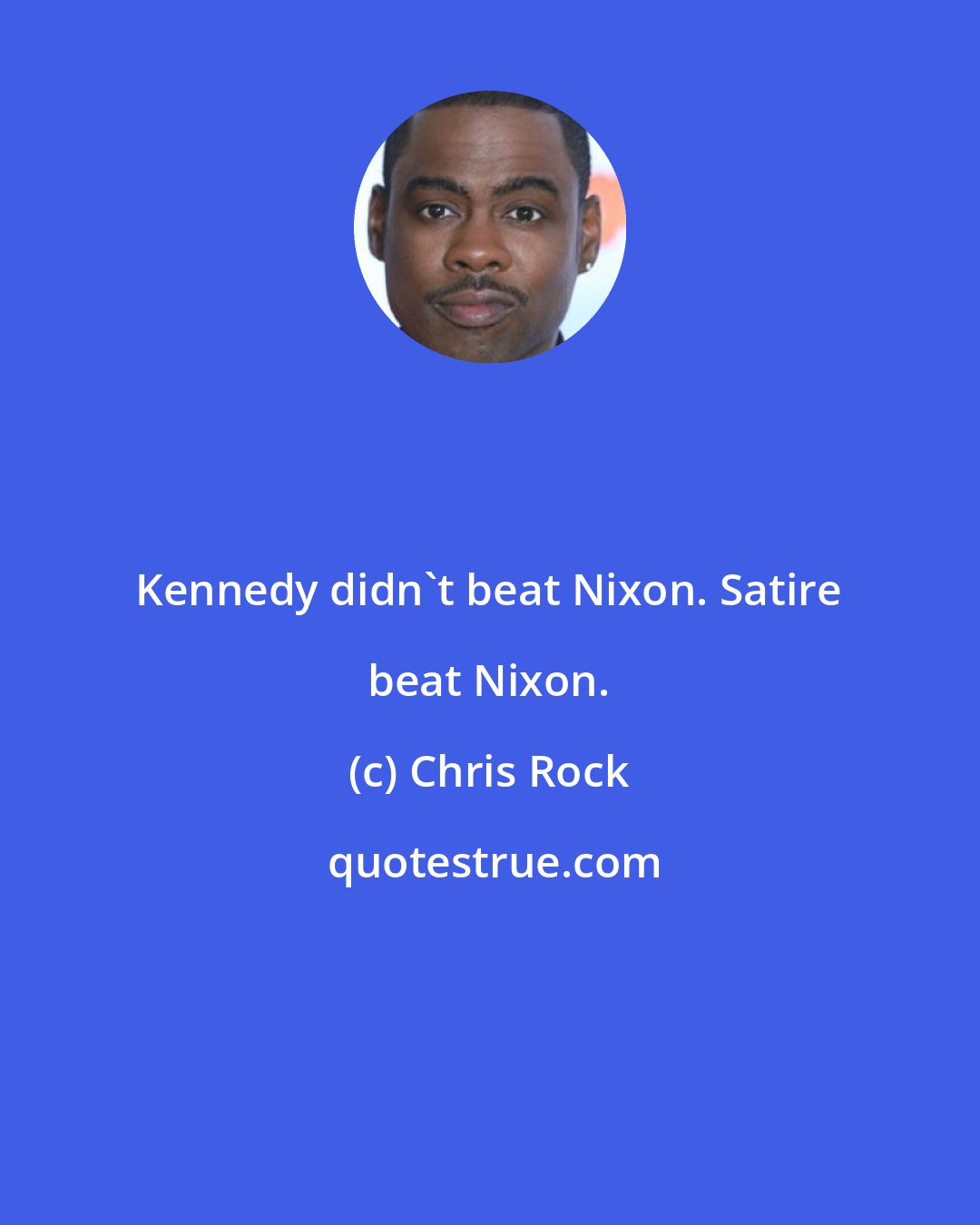 Chris Rock: Kennedy didn't beat Nixon. Satire beat Nixon.