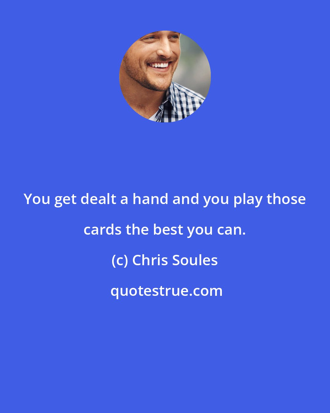 Chris Soules: You get dealt a hand and you play those cards the best you can.
