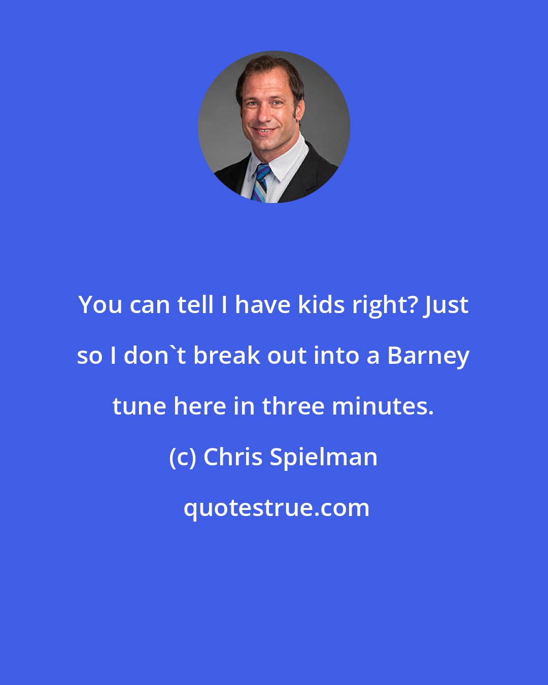 Chris Spielman: You can tell I have kids right? Just so I don't break out into a Barney tune here in three minutes.