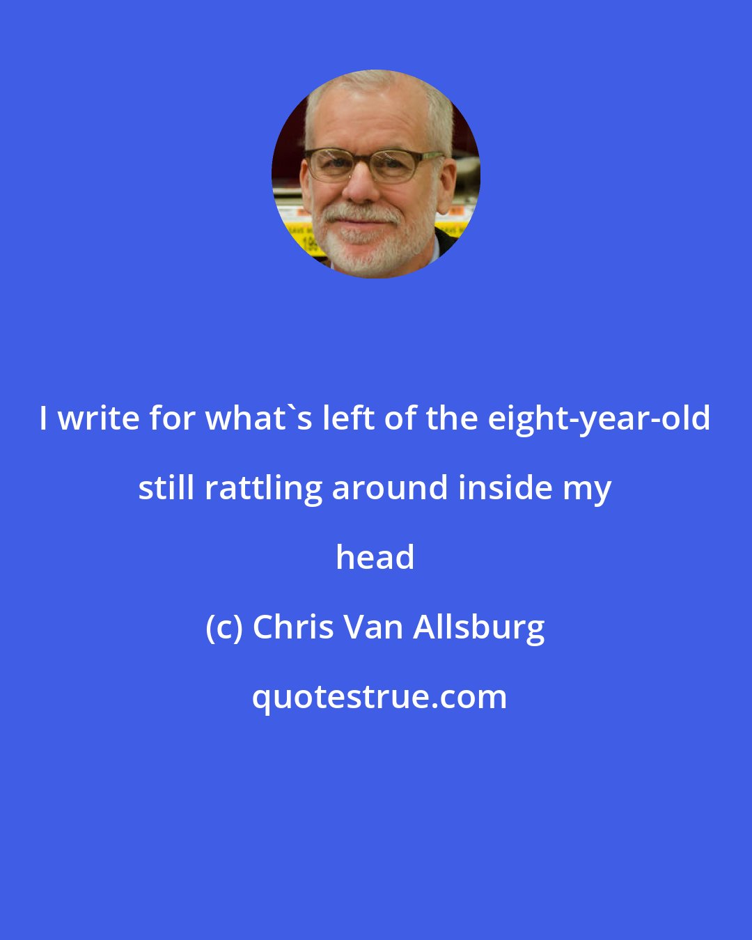 Chris Van Allsburg: I write for what's left of the eight-year-old still rattling around inside my head