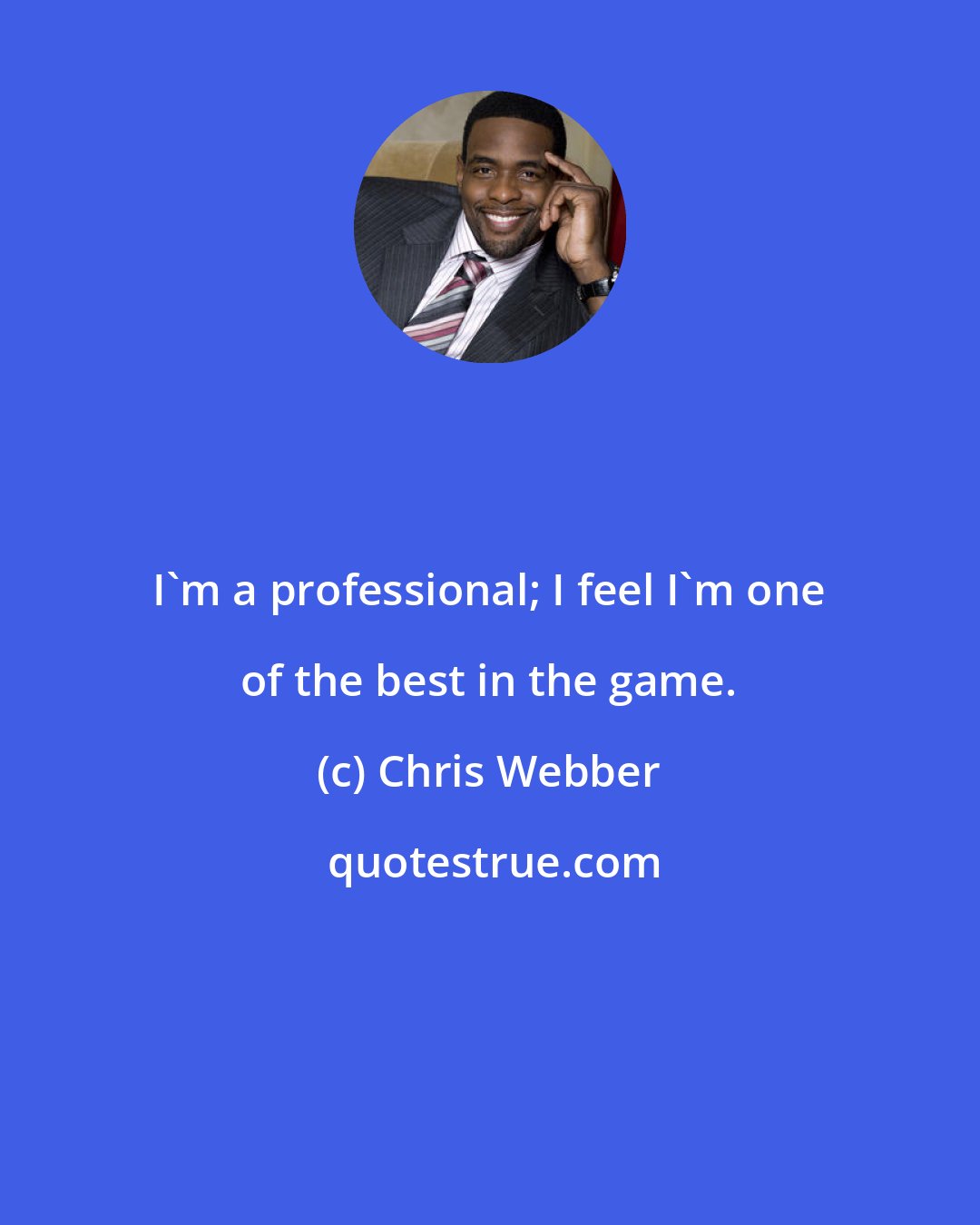 Chris Webber: I'm a professional; I feel I'm one of the best in the game.