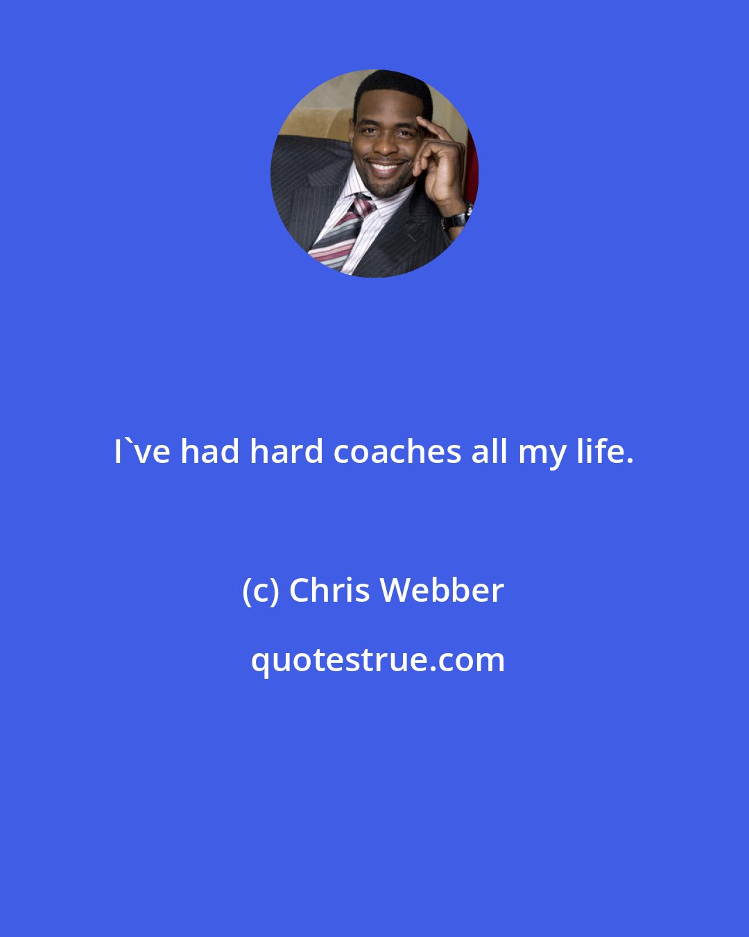 Chris Webber: I've had hard coaches all my life.