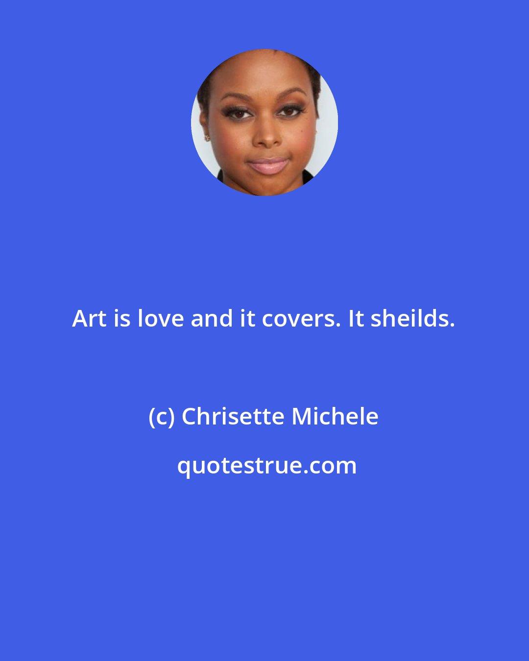 Chrisette Michele: Art is love and it covers. It sheilds.