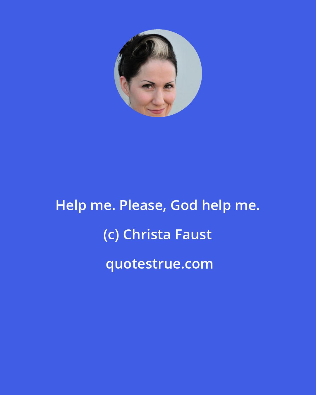 Christa Faust: Help me. Please, God help me.