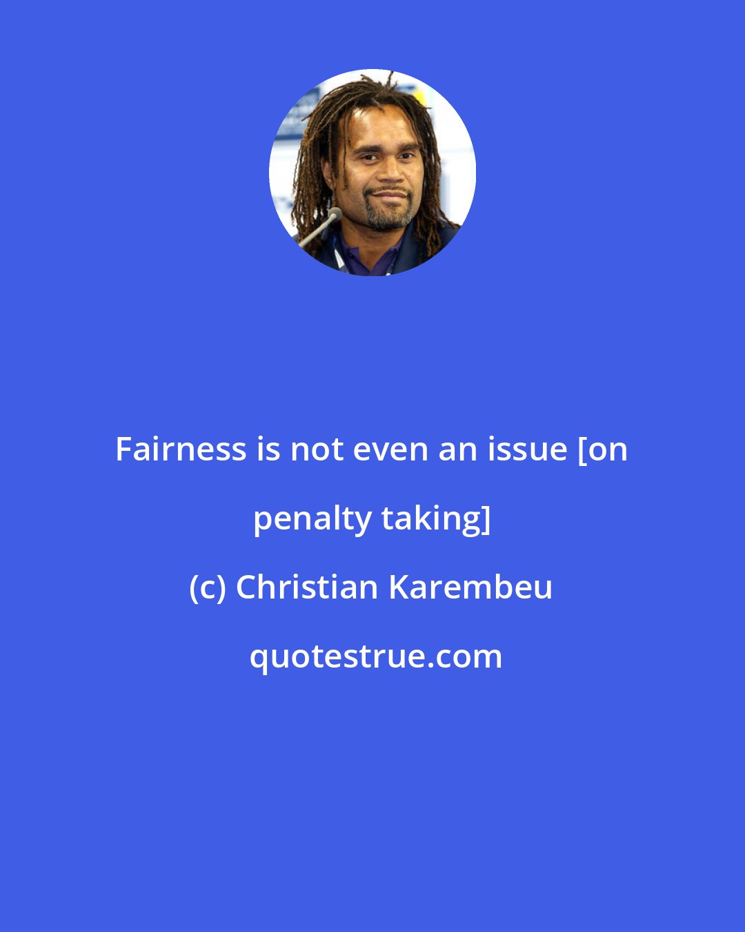 Christian Karembeu: Fairness is not even an issue [on penalty taking]