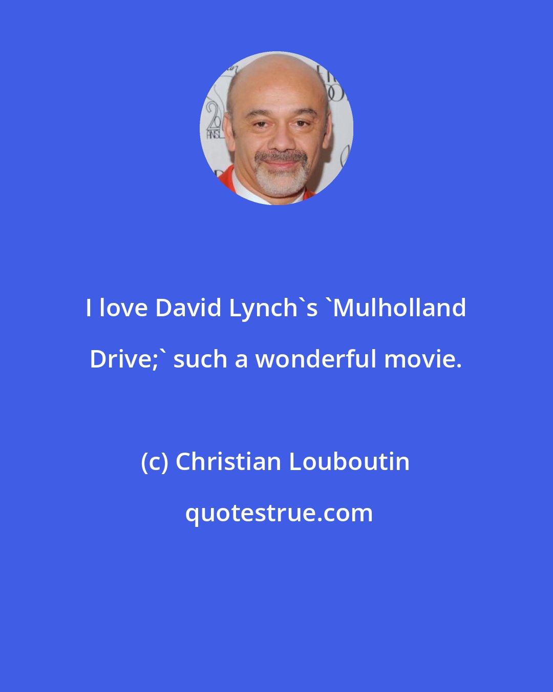 Christian Louboutin: I love David Lynch's 'Mulholland Drive;' such a wonderful movie.