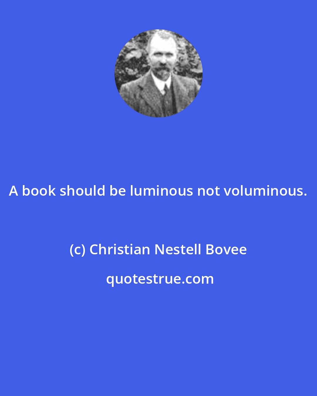 Christian Nestell Bovee: A book should be luminous not voluminous.