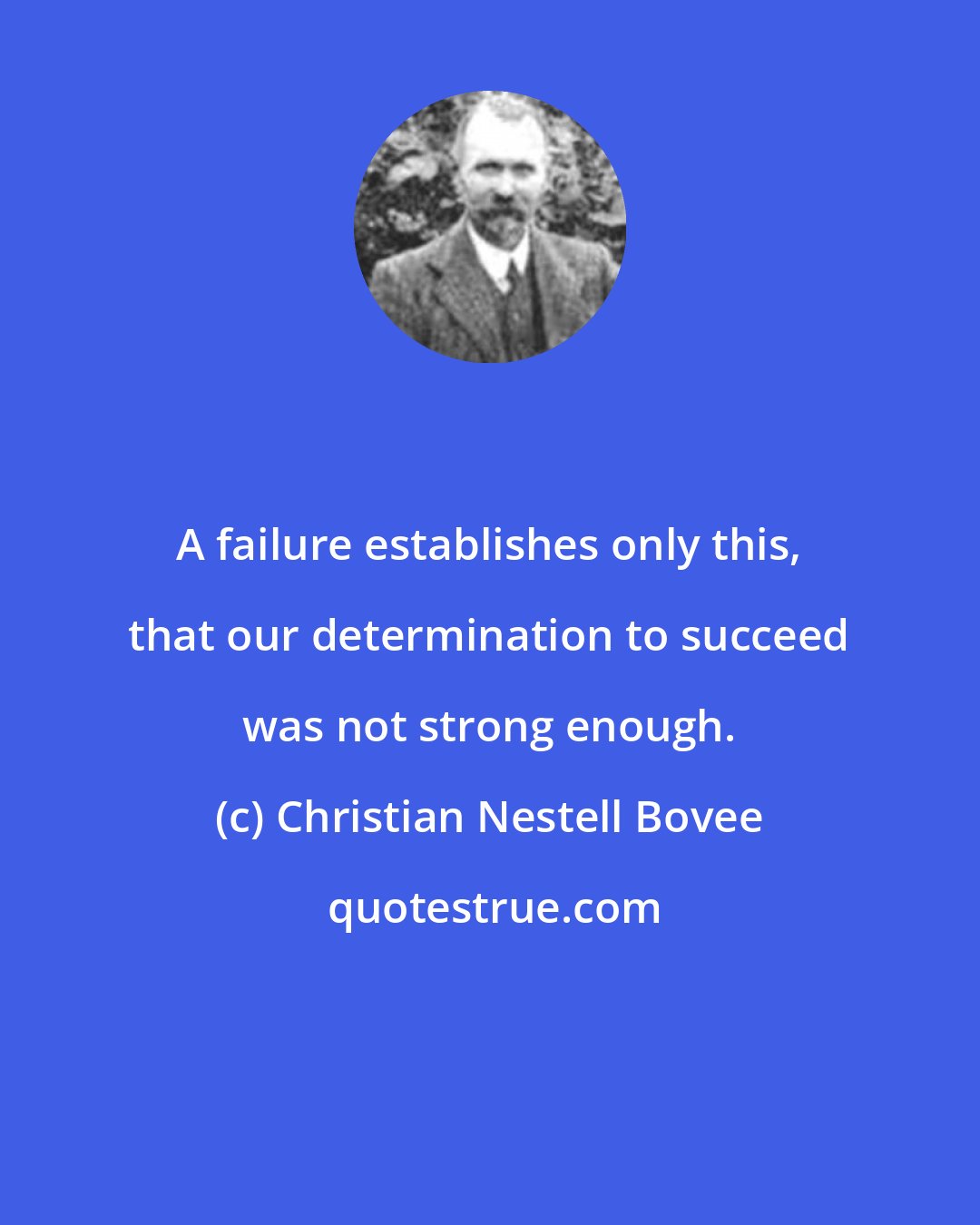 Christian Nestell Bovee: A failure establishes only this, that our determination to succeed was not strong enough.