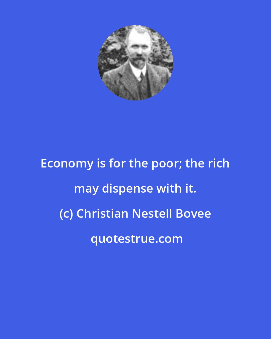 Christian Nestell Bovee: Economy is for the poor; the rich may dispense with it.