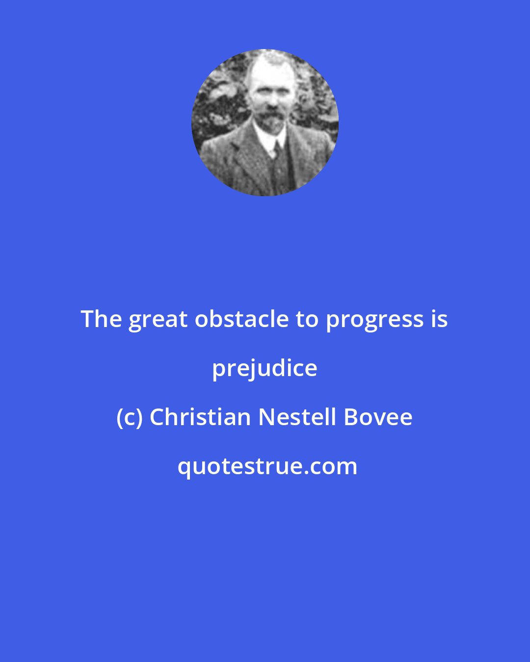 Christian Nestell Bovee: The great obstacle to progress is prejudice