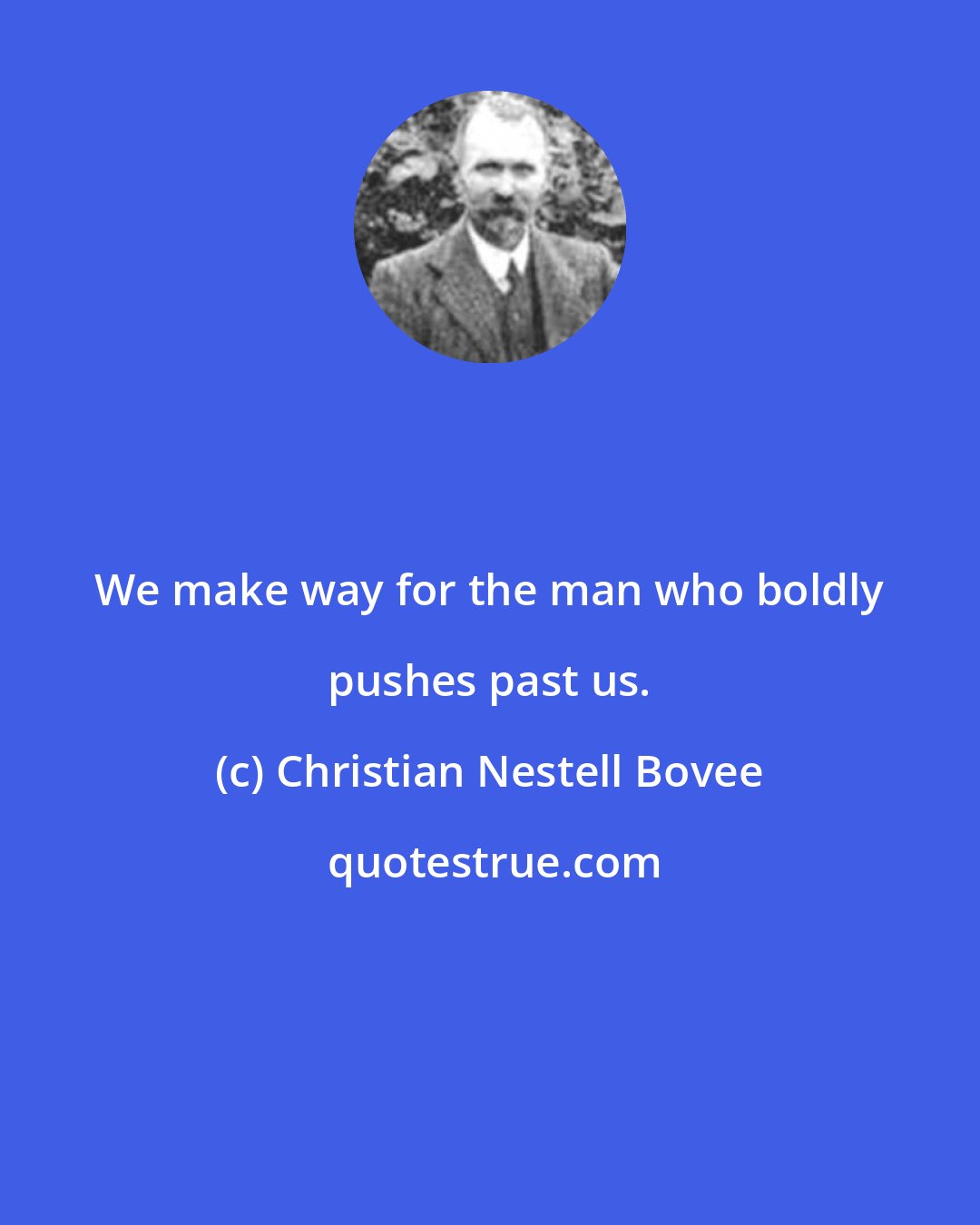 Christian Nestell Bovee: We make way for the man who boldly pushes past us.