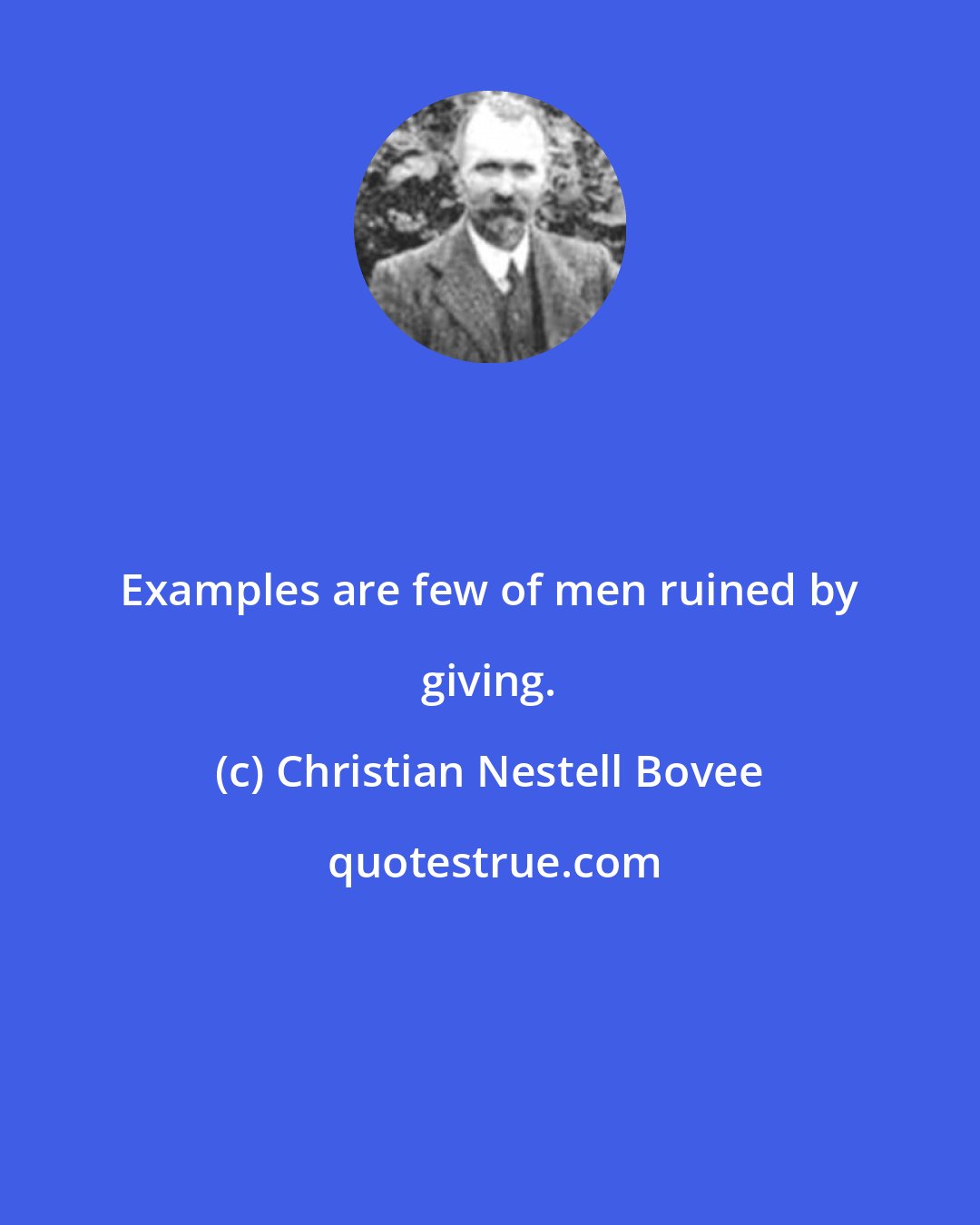 Christian Nestell Bovee: Examples are few of men ruined by giving.