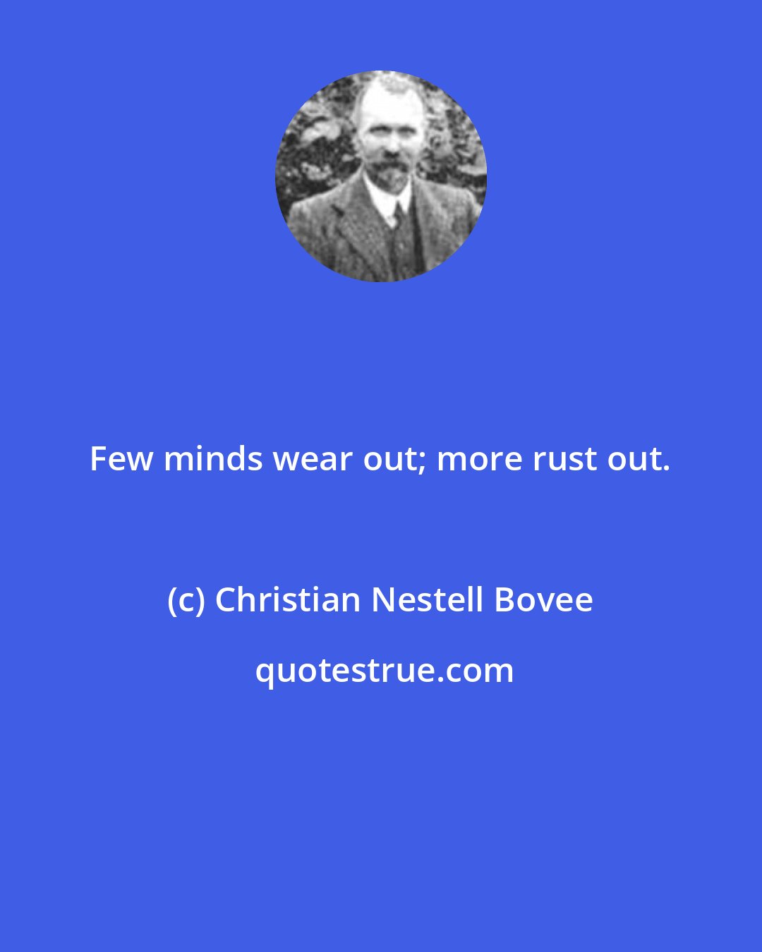 Christian Nestell Bovee: Few minds wear out; more rust out.