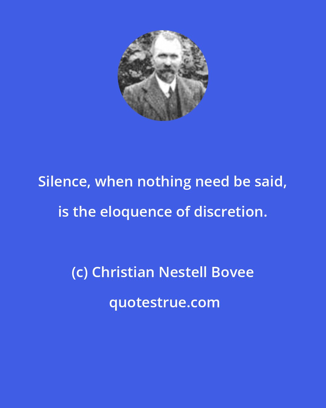 Christian Nestell Bovee: Silence, when nothing need be said, is the eloquence of discretion.