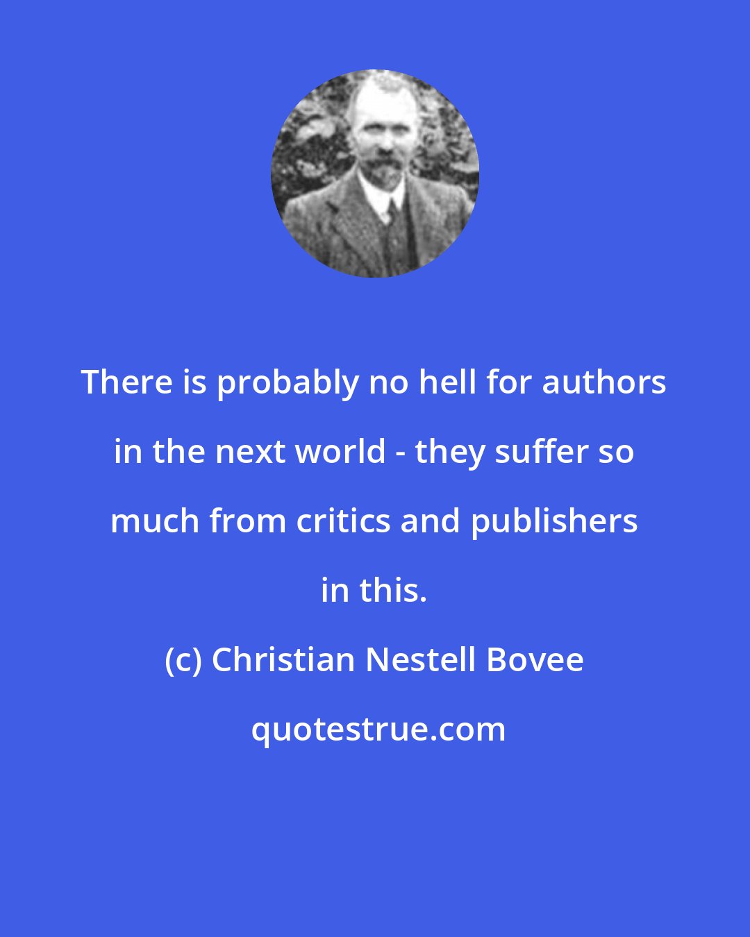 Christian Nestell Bovee: There is probably no hell for authors in the next world - they suffer so much from critics and publishers in this.