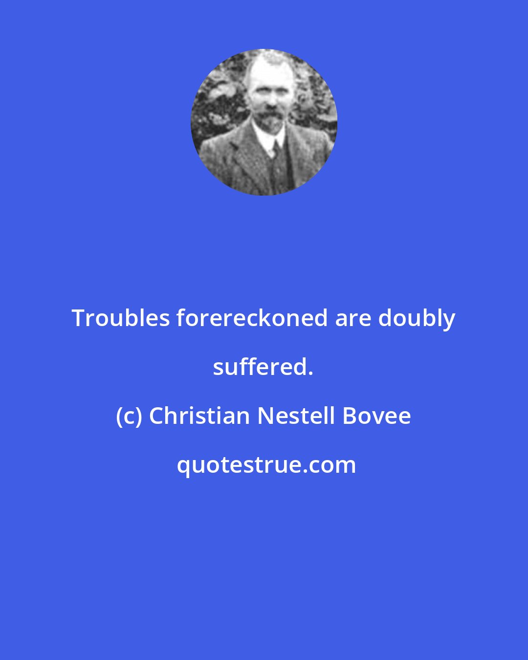 Christian Nestell Bovee: Troubles forereckoned are doubly suffered.