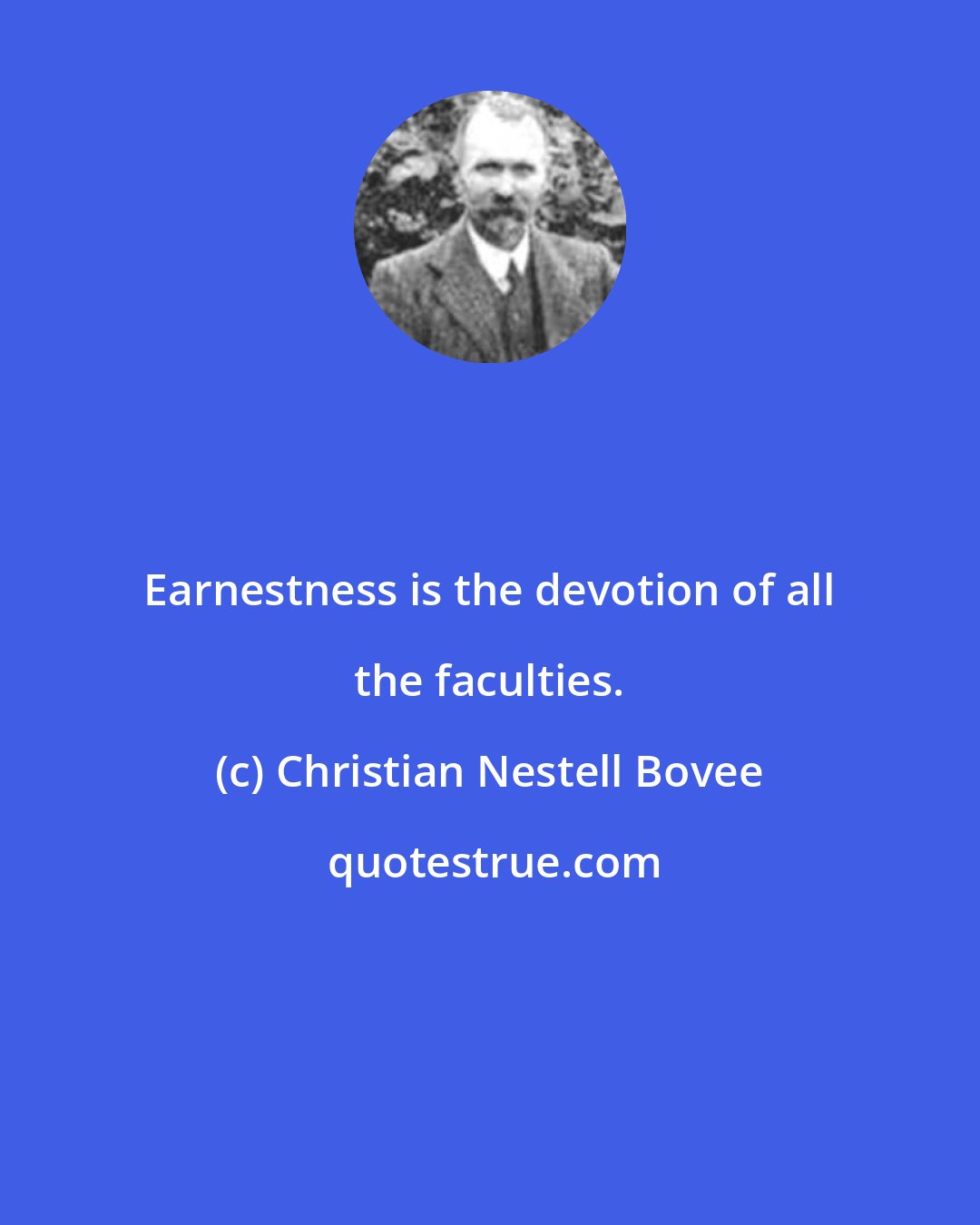 Christian Nestell Bovee: Earnestness is the devotion of all the faculties.