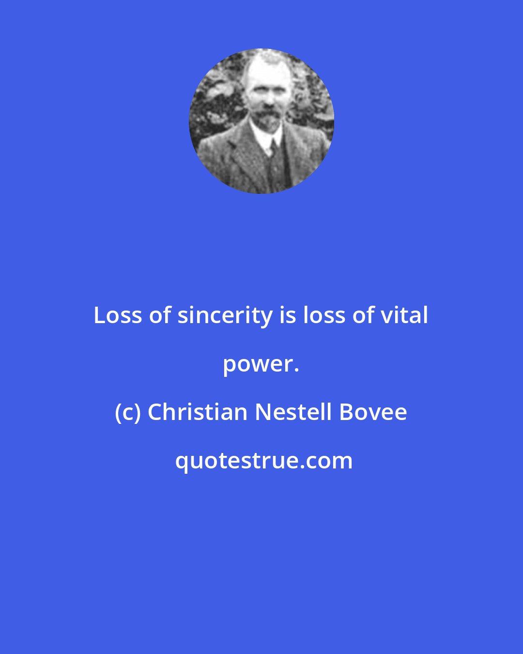 Christian Nestell Bovee: Loss of sincerity is loss of vital power.