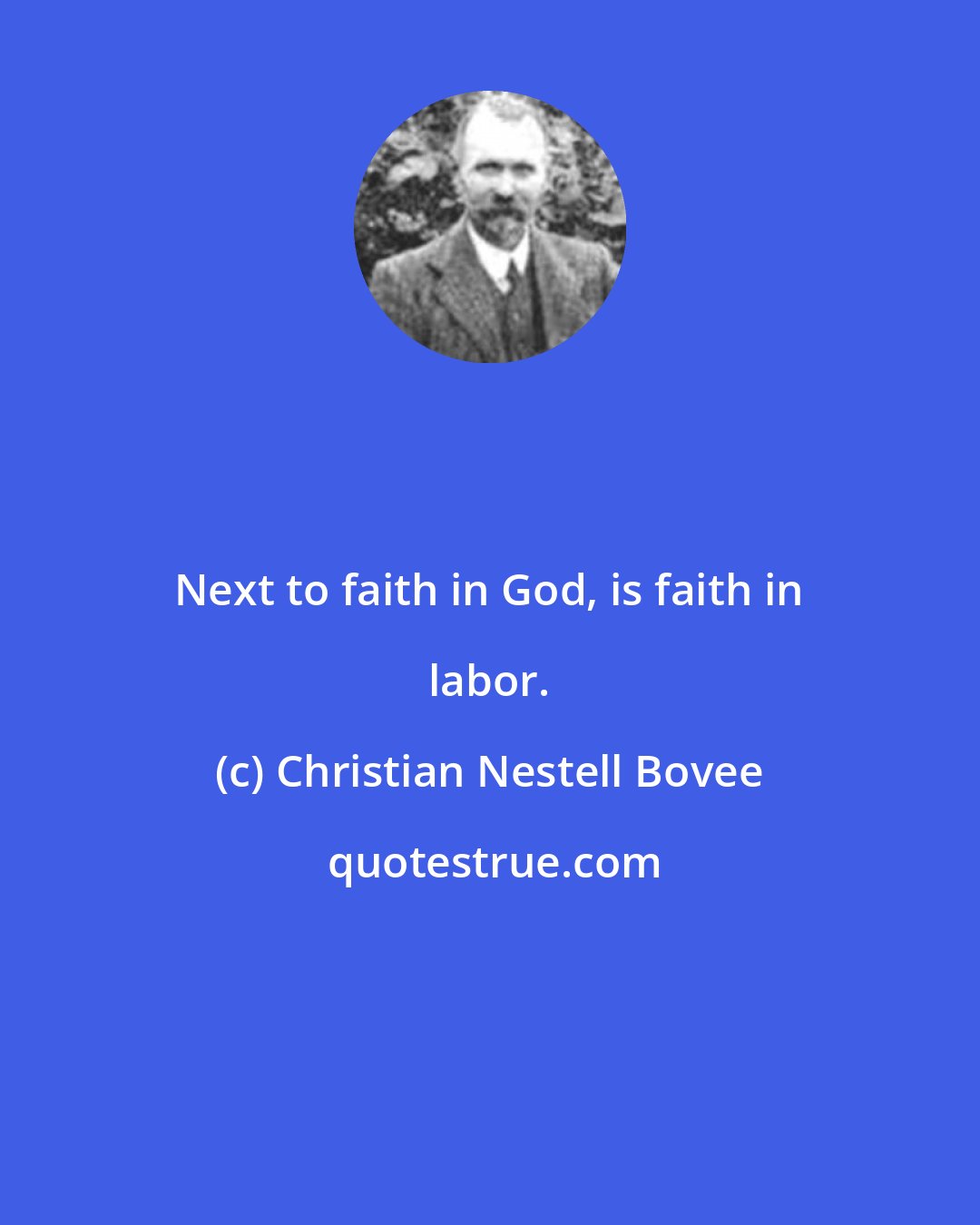 Christian Nestell Bovee: Next to faith in God, is faith in labor.