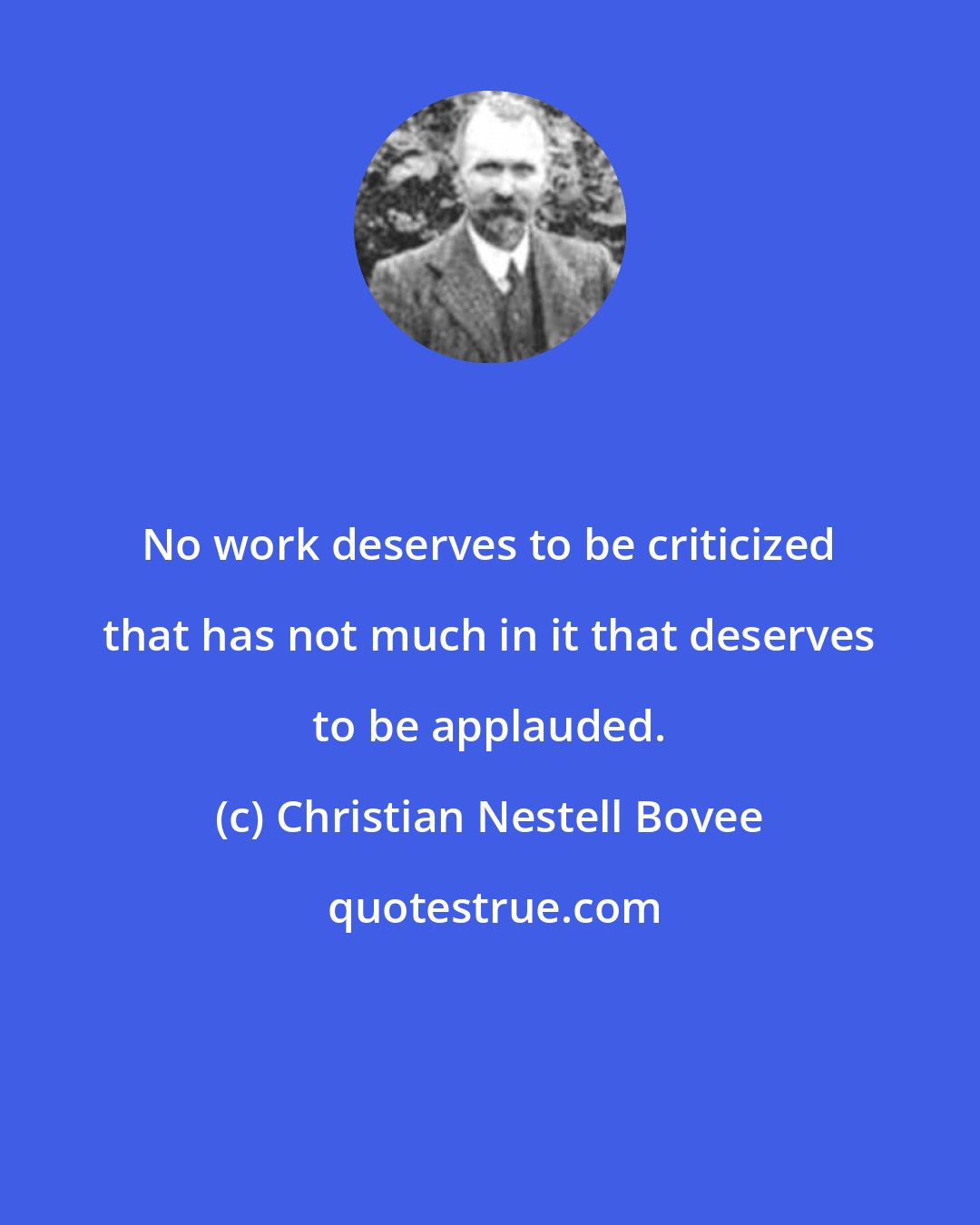 Christian Nestell Bovee: No work deserves to be criticized that has not much in it that deserves to be applauded.