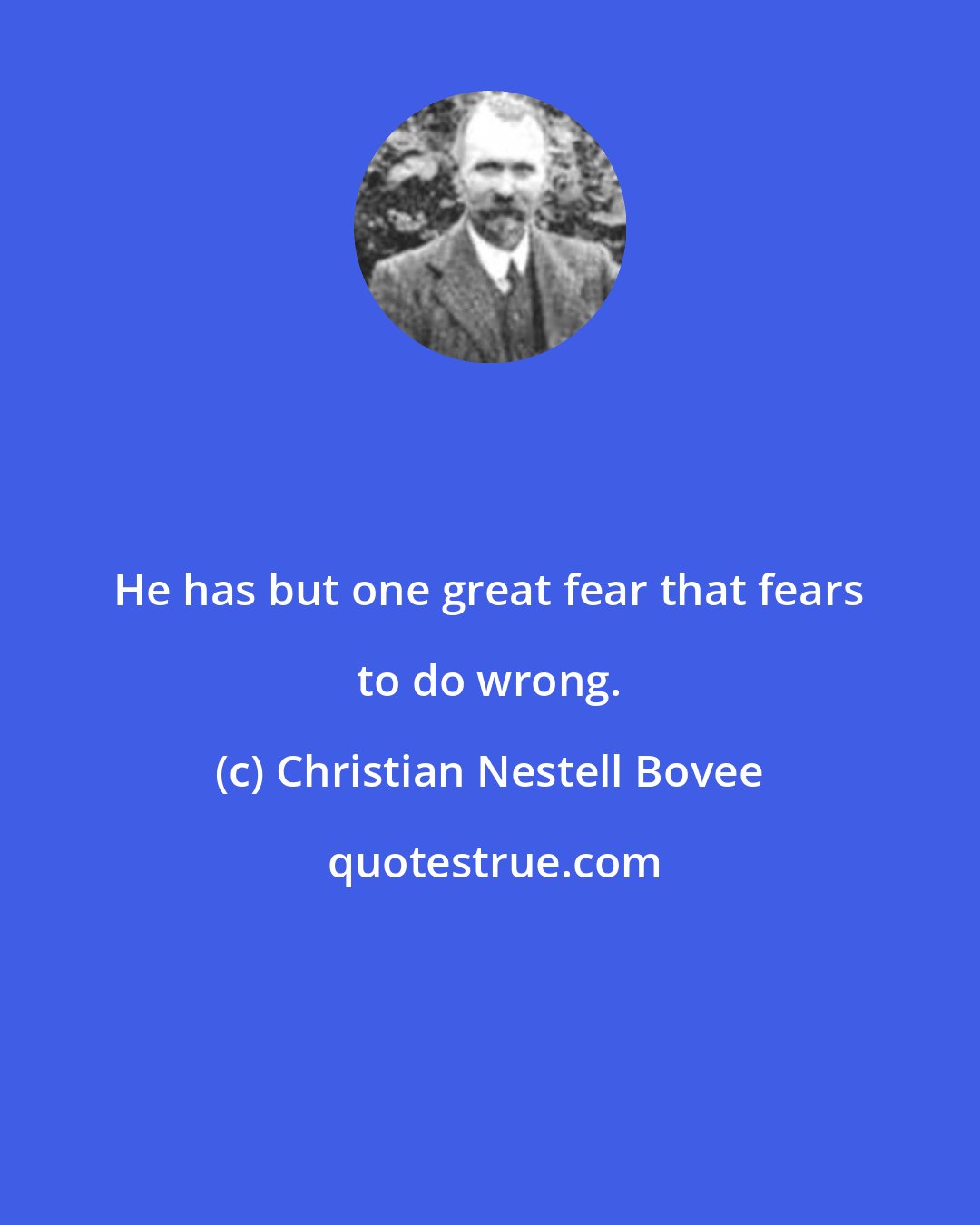 Christian Nestell Bovee: He has but one great fear that fears to do wrong.