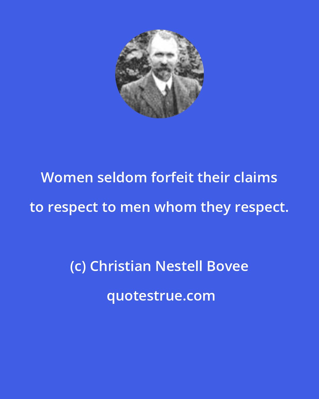 Christian Nestell Bovee: Women seldom forfeit their claims to respect to men whom they respect.