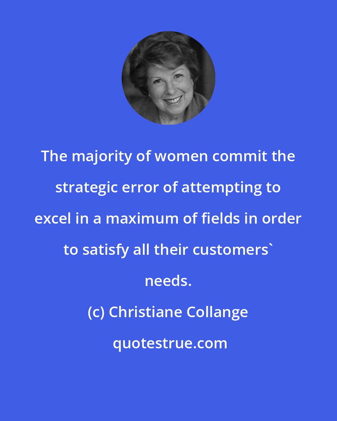 Christiane Collange: The majority of women commit the strategic error of attempting to excel in a maximum of fields in order to satisfy all their customers' needs.