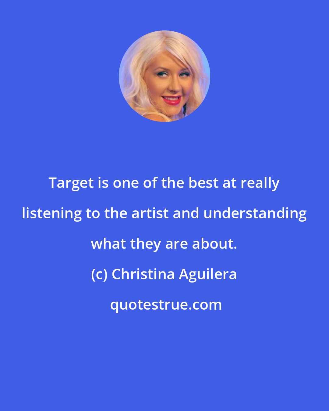 Christina Aguilera: Target is one of the best at really listening to the artist and understanding what they are about.