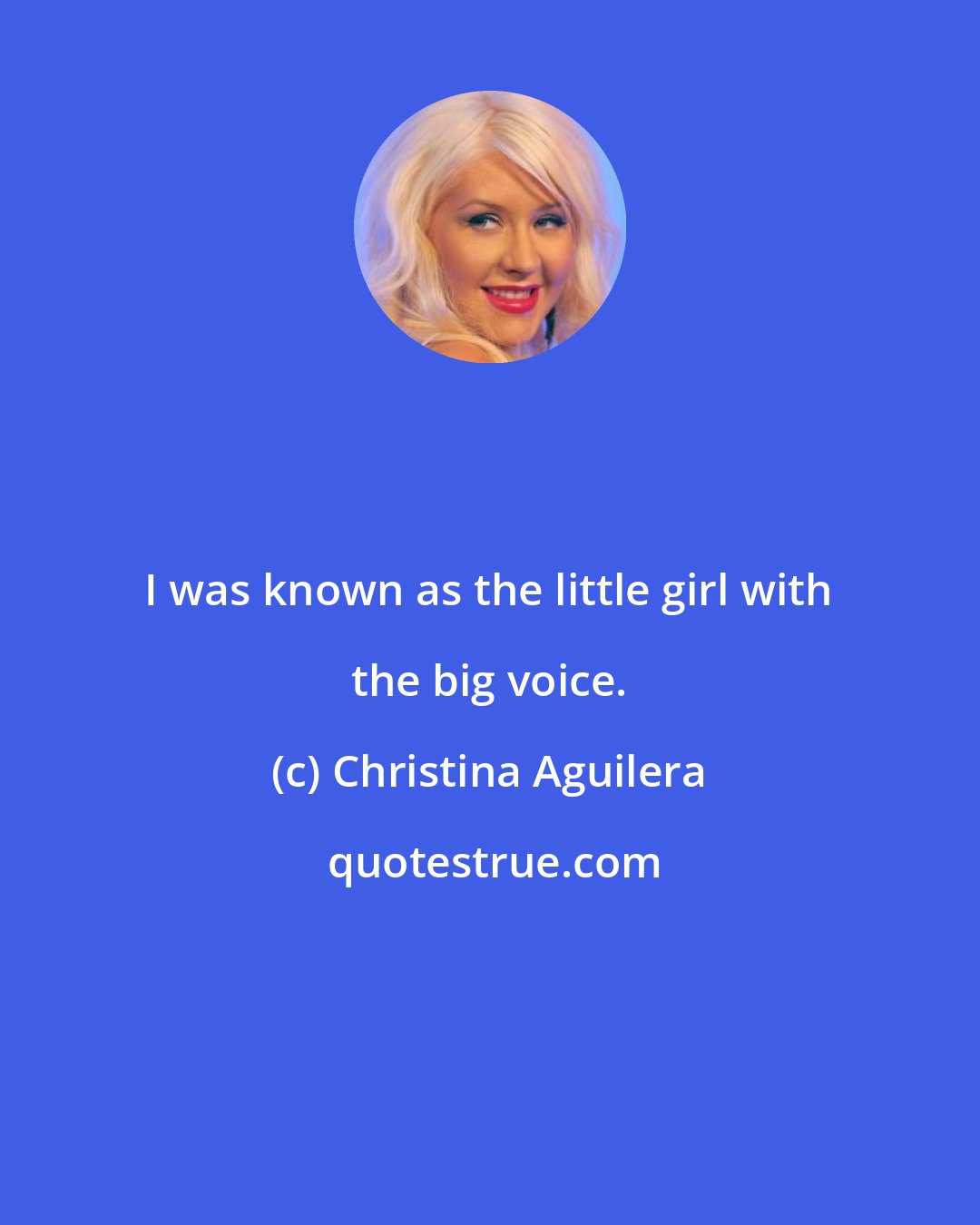 Christina Aguilera: I was known as the little girl with the big voice.