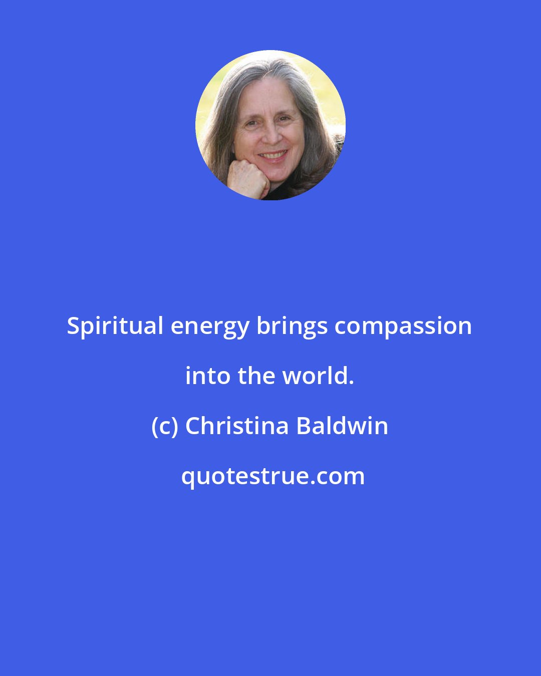 Christina Baldwin: Spiritual energy brings compassion into the world.