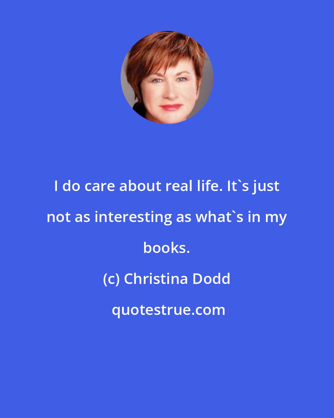 Christina Dodd: I do care about real life. It's just not as interesting as what's in my books.