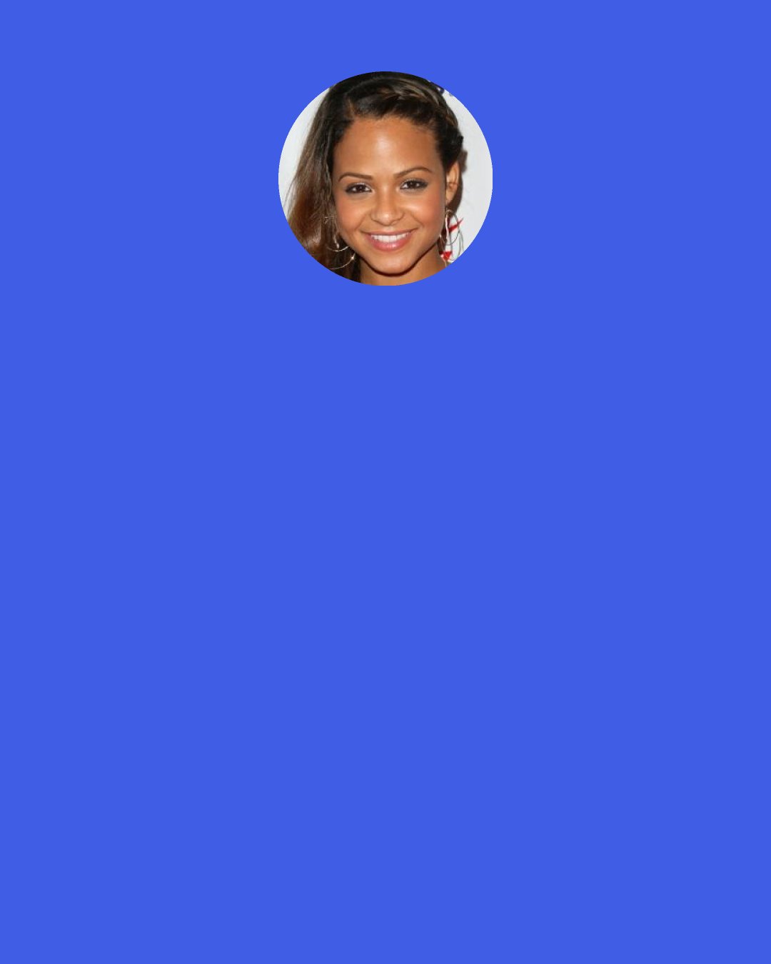 Christina Milian: I guess NBC must have noticed that one of my main staples is social media. So, when they approached me for The Voice, I thought "Why not be the first one to do it?"
