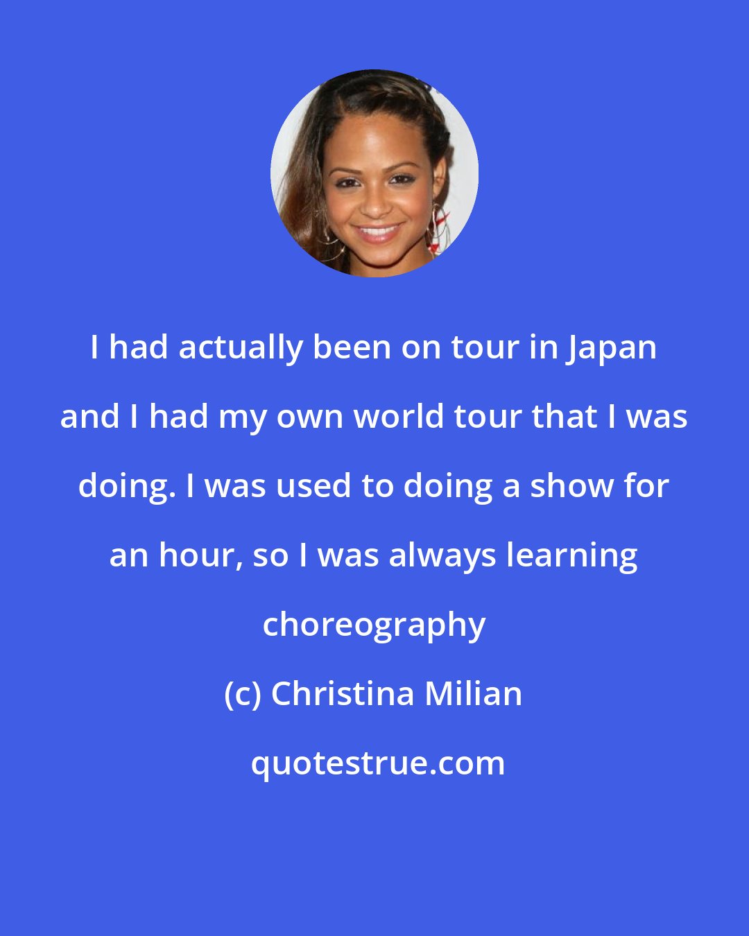 Christina Milian: I had actually been on tour in Japan and I had my own world tour that I was doing. I was used to doing a show for an hour, so I was always learning choreography