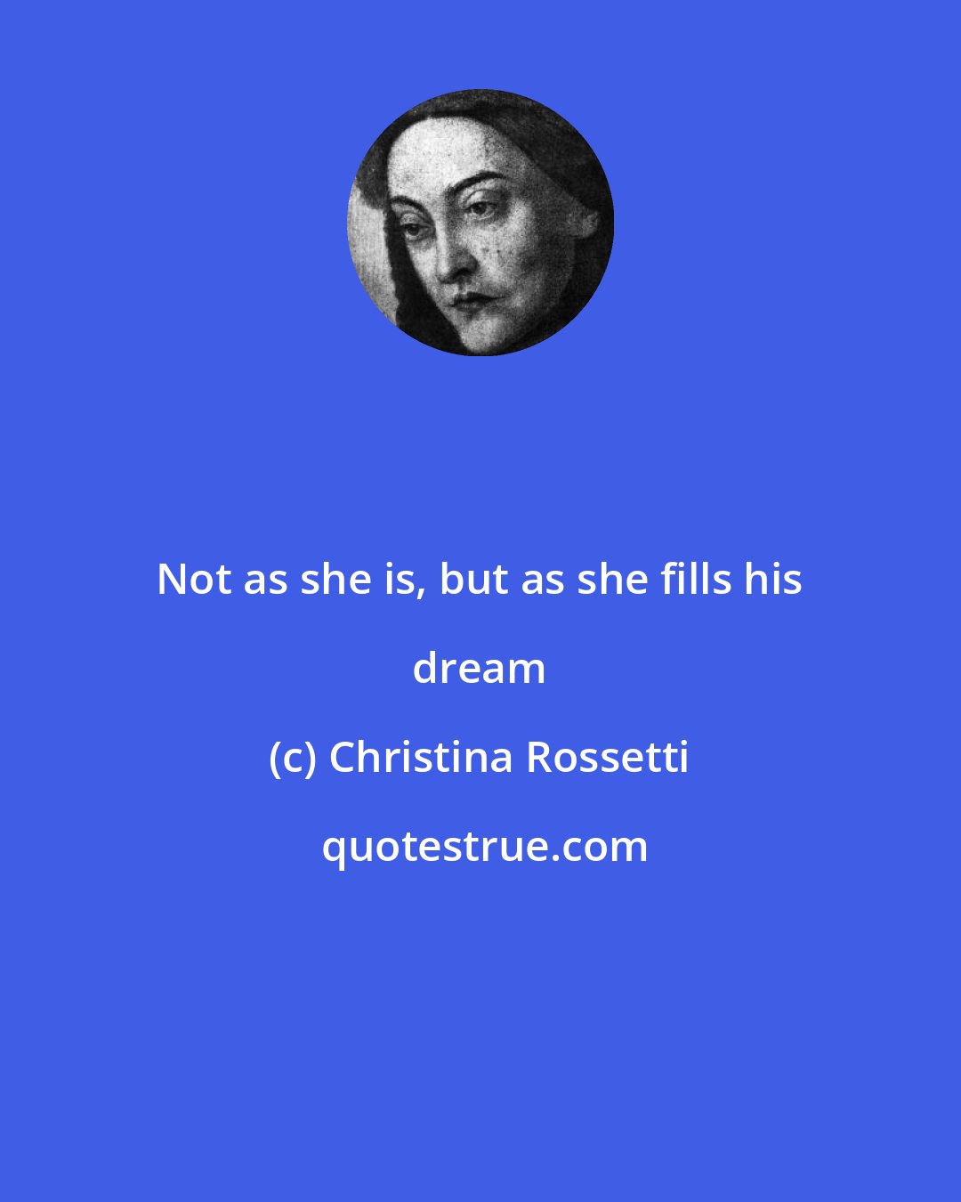 Christina Rossetti: Not as she is, but as she fills his dream