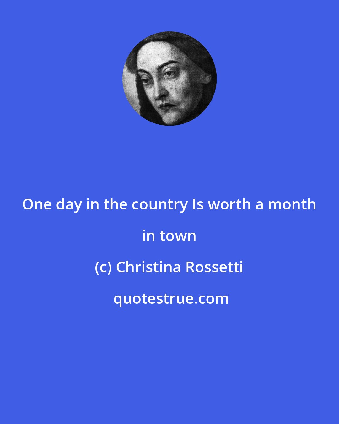 Christina Rossetti: One day in the country Is worth a month in town