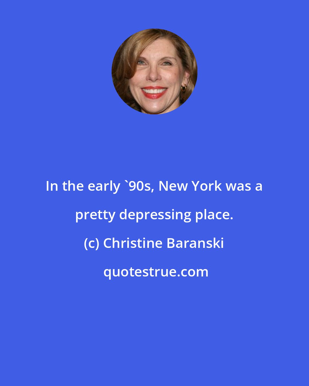 Christine Baranski: In the early '90s, New York was a pretty depressing place.