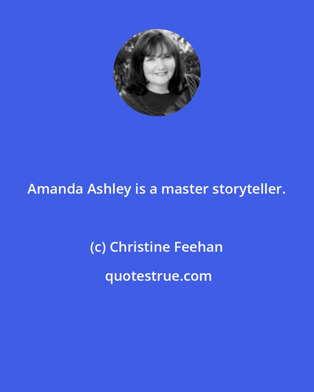 Christine Feehan: Amanda Ashley is a master storyteller.