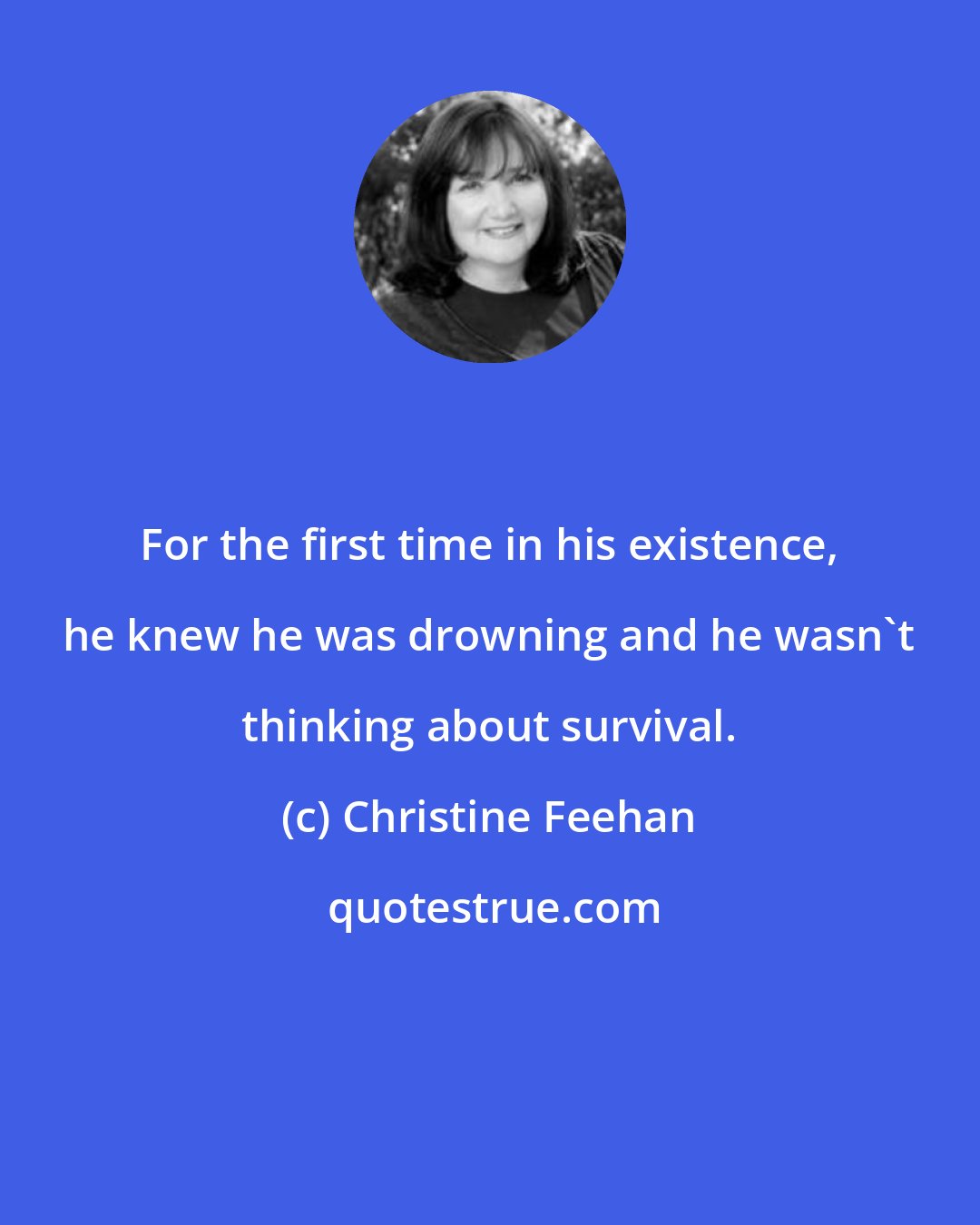 Christine Feehan: For the first time in his existence, he knew he was drowning and he wasn't thinking about survival.