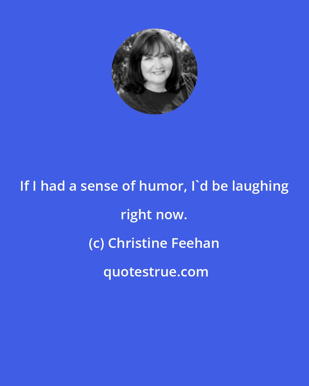 Christine Feehan: If I had a sense of humor, I'd be laughing right now.