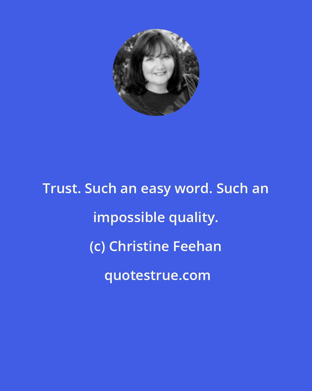Christine Feehan: Trust. Such an easy word. Such an impossible quality.