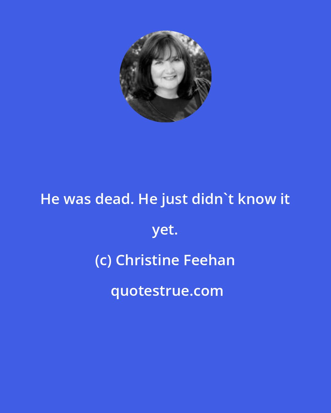 Christine Feehan: He was dead. He just didn't know it yet.