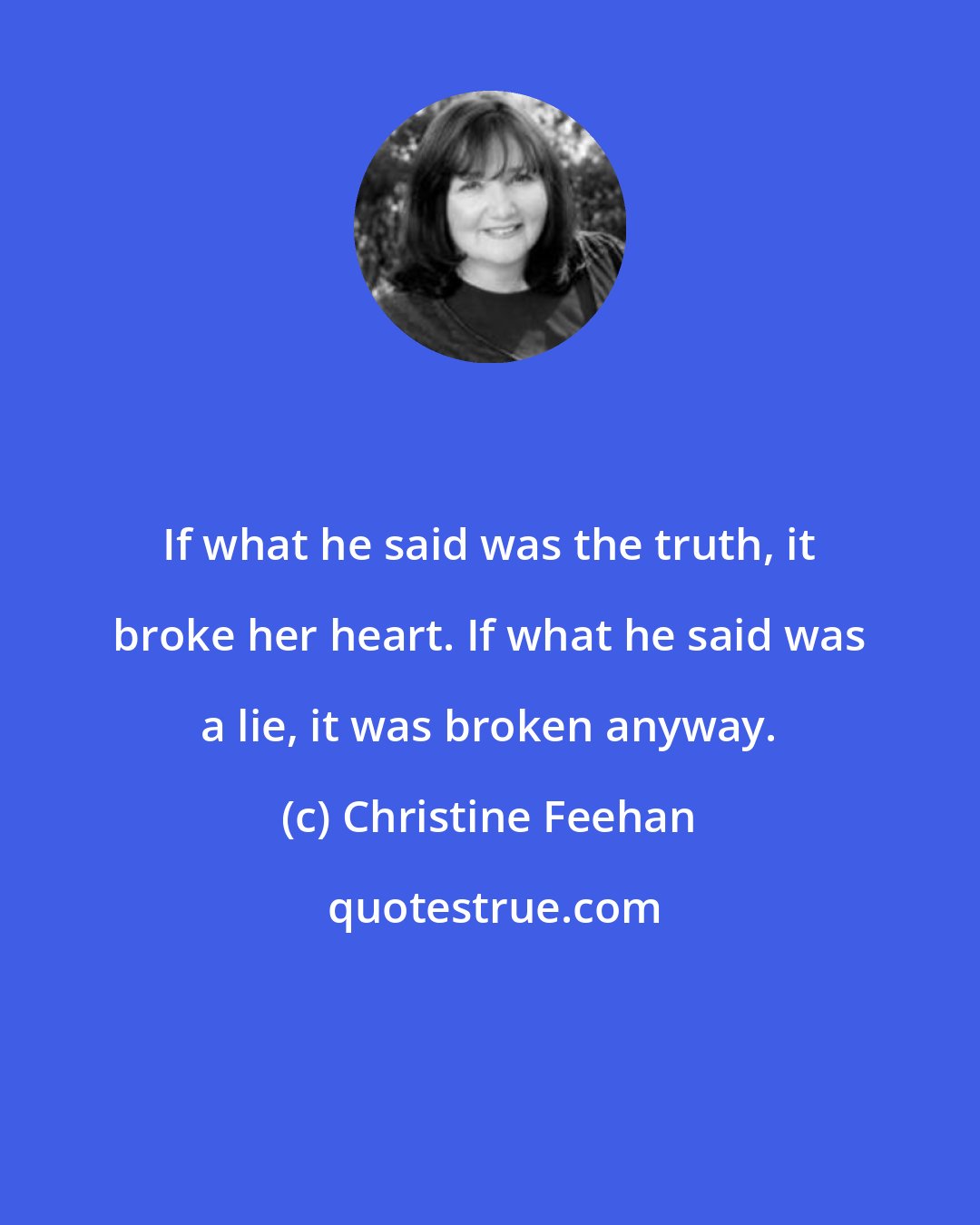 Christine Feehan: If what he said was the truth, it broke her heart. If what he said was a lie, it was broken anyway.