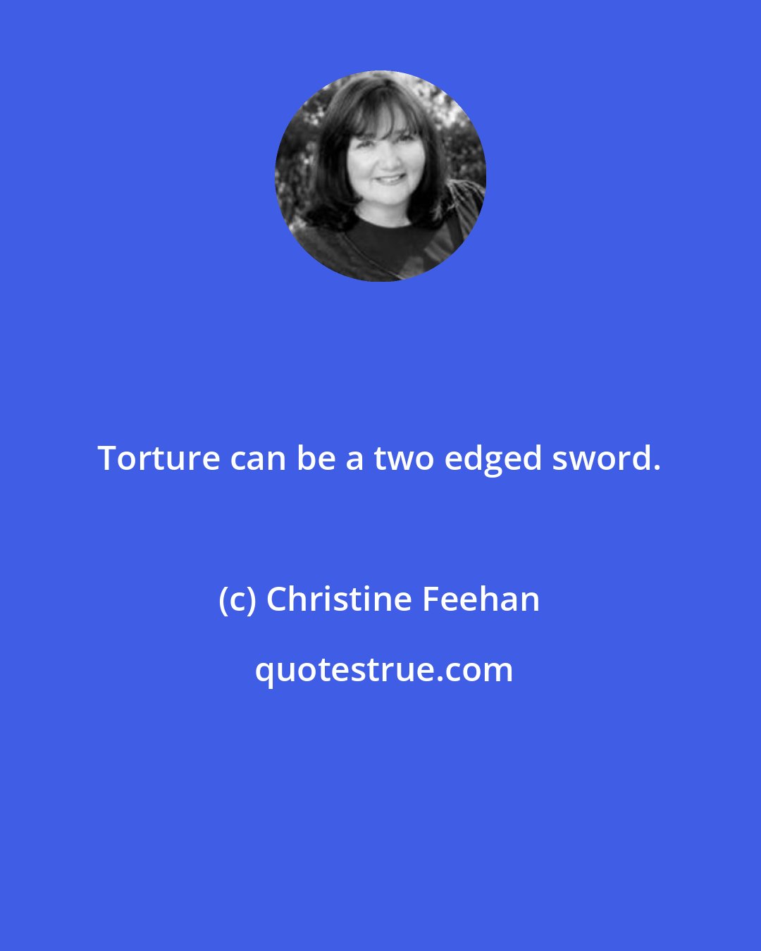Christine Feehan: Torture can be a two edged sword.