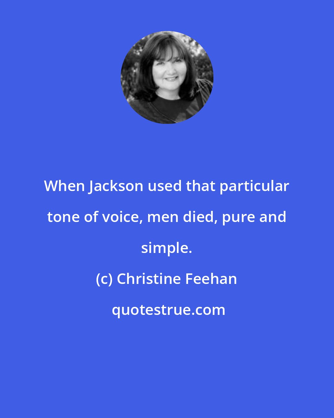 Christine Feehan: When Jackson used that particular tone of voice, men died, pure and simple.