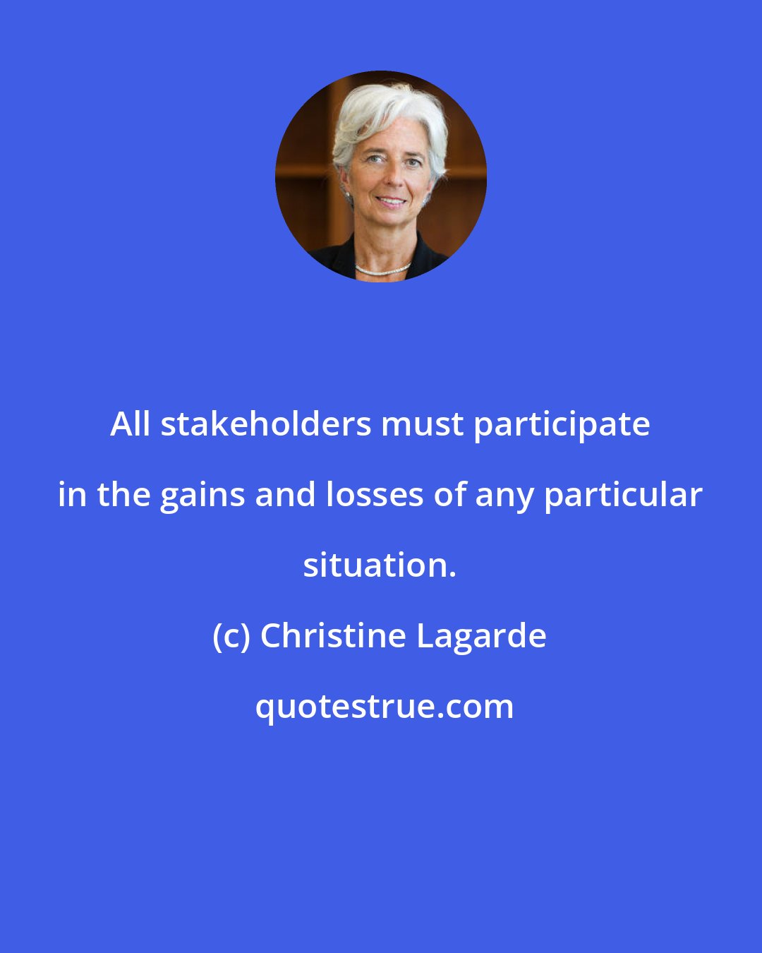 Christine Lagarde: All stakeholders must participate in the gains and losses of any particular situation.