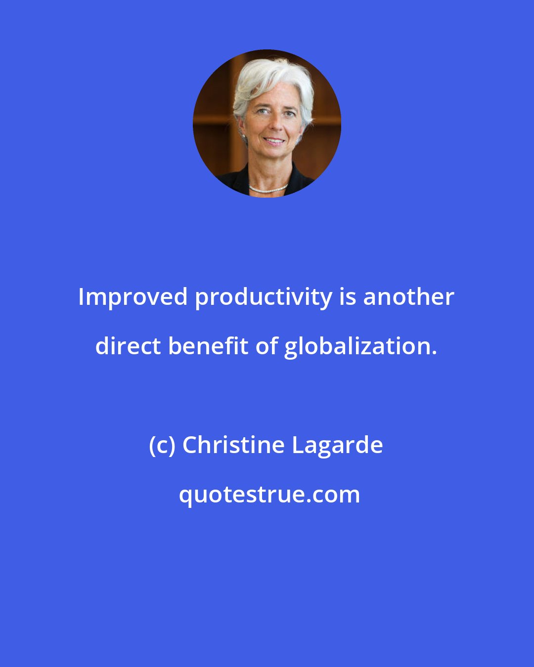 Christine Lagarde: Improved productivity is another direct benefit of globalization.