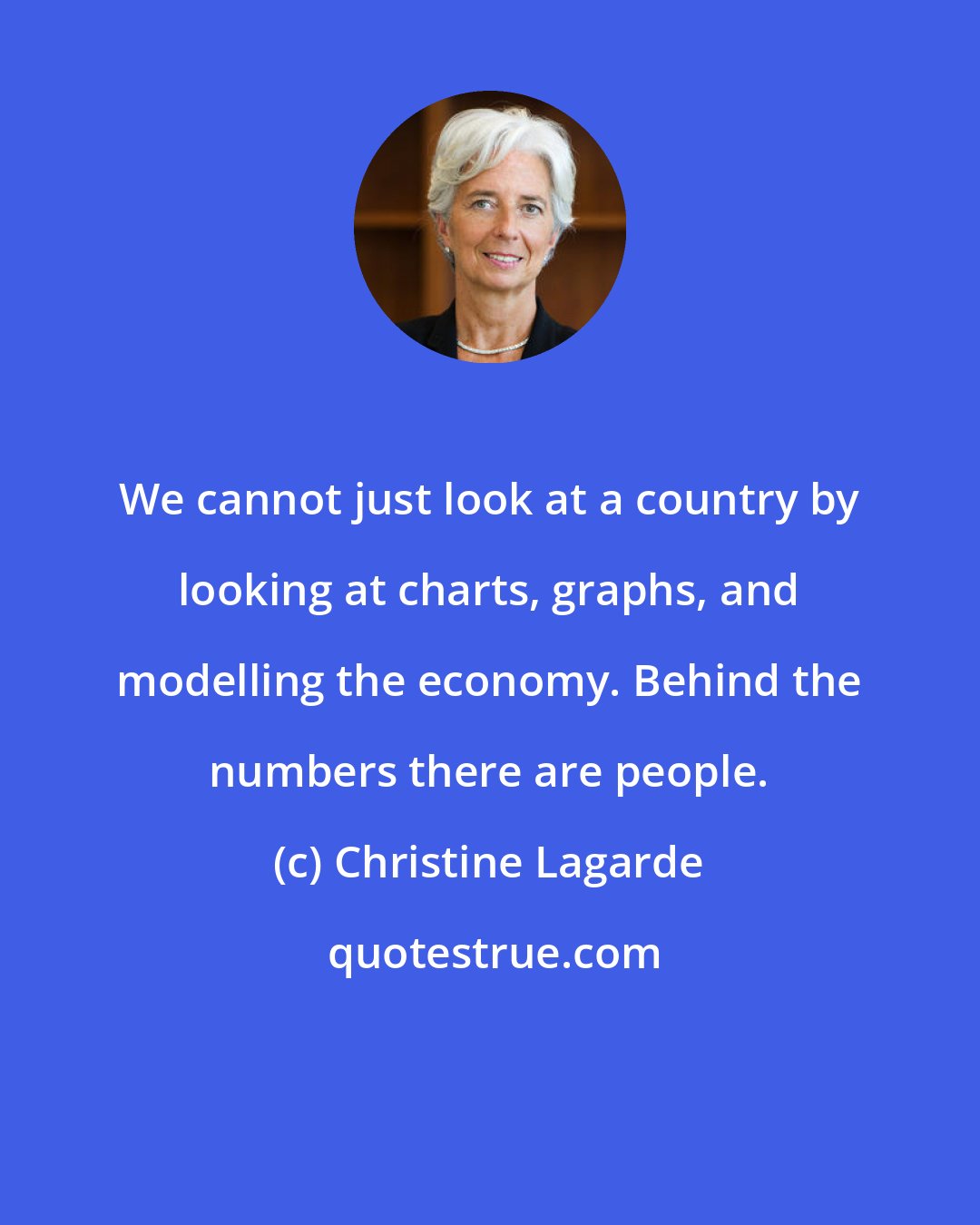 Christine Lagarde: We cannot just look at a country by looking at charts, graphs, and modelling the economy. Behind the numbers there are people.