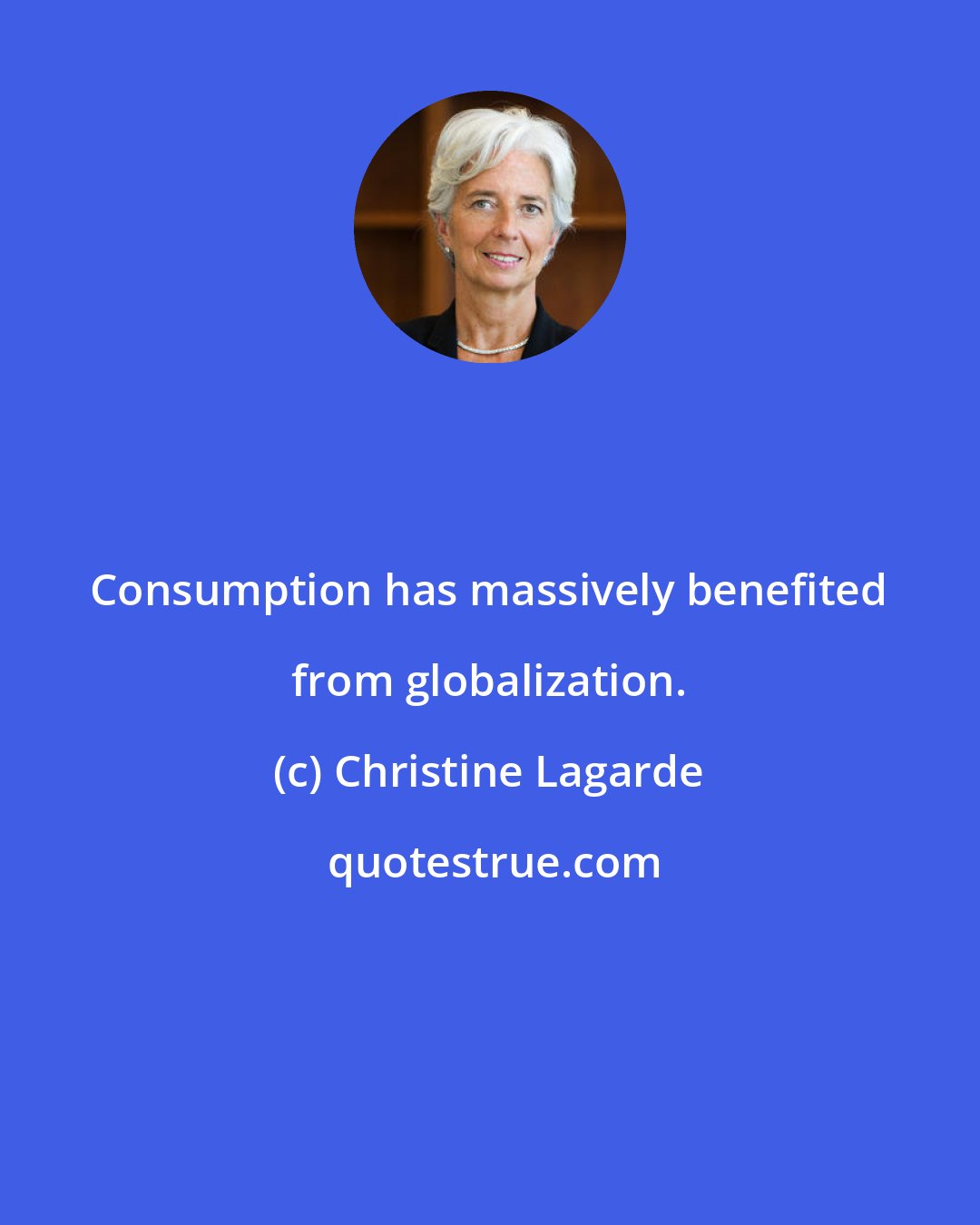 Christine Lagarde: Consumption has massively benefited from globalization.