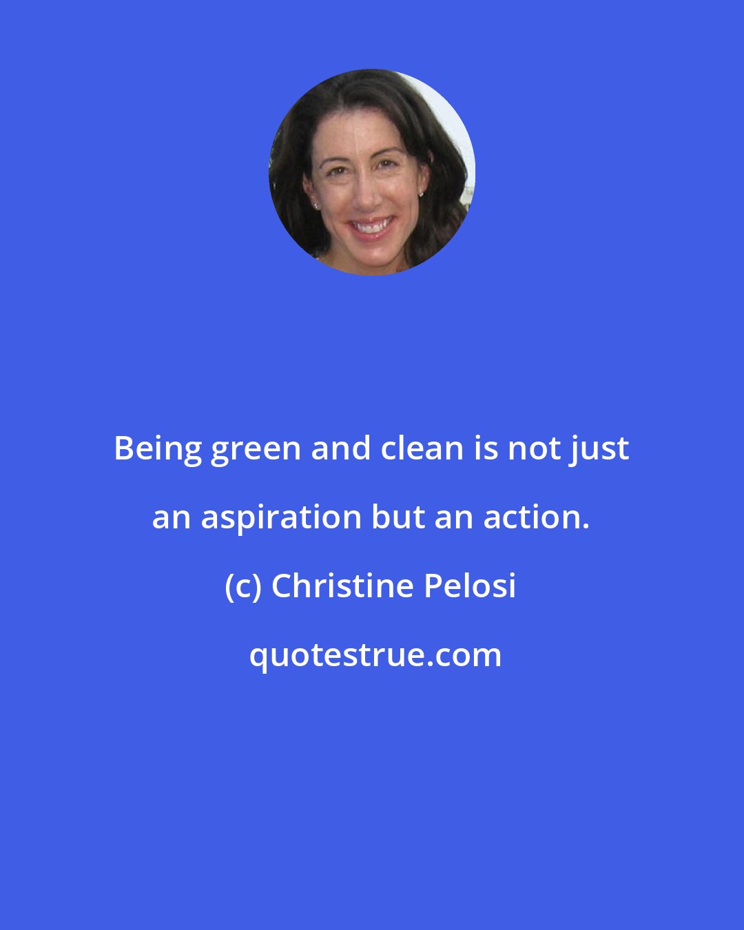 Christine Pelosi: Being green and clean is not just an aspiration but an action.